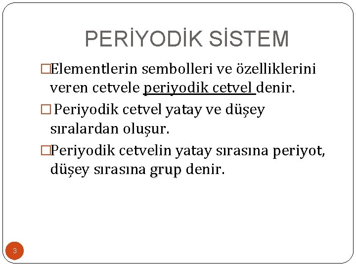 PERİYODİK SİSTEM �Elementlerin sembolleri ve özelliklerini veren cetvele periyodik cetvel denir. � Periyodik cetvel