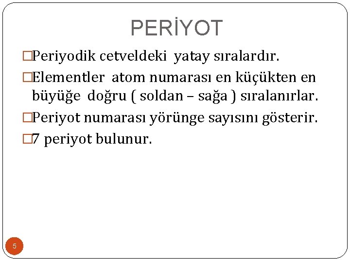 PERİYOT �Periyodik cetveldeki yatay sıralardır. �Elementler atom numarası en küçükten en büyüğe doğru (