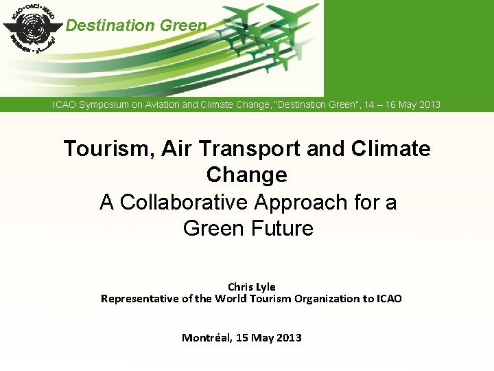 Destination Green ICAO Symposium on Aviation and Climate Change, “Destination Green”, 14 – 16