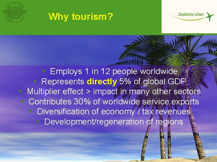 Why tourism? § Employs 1 in 12 people worldwide § Represents directly 5% of