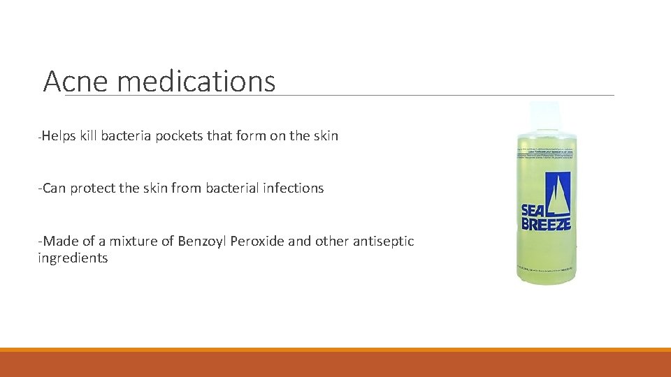 Acne medications -Helps kill bacteria pockets that form on the skin -Can protect the Acne medications -Helps kill bacteria pockets that form on the skin -Can protect the