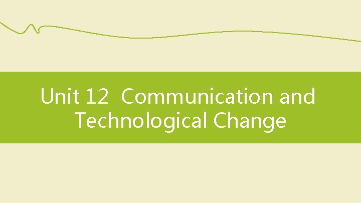 Unit 12 Communication and Technological Change 