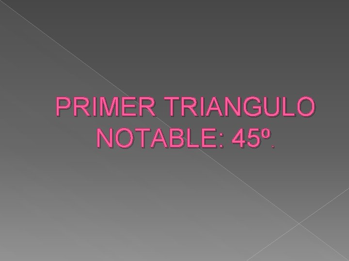 PRIMER TRIANGULO NOTABLE: 45º. 