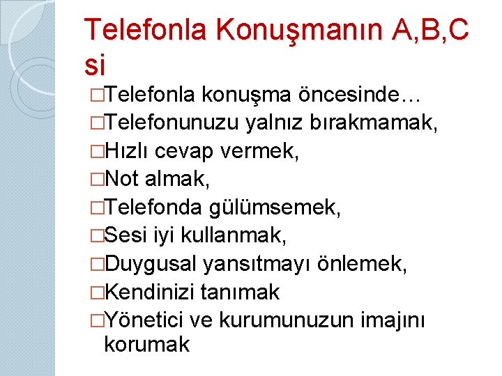 Telefonla Konuşmanın A, B, C si �Telefonla konuşma öncesinde… �Telefonunuzu yalnız bırakmamak, �Hızlı cevap