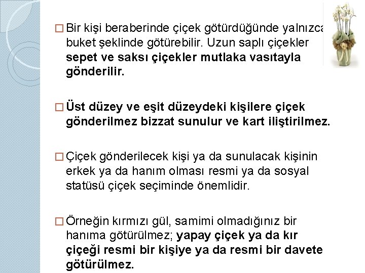 � Bir kişi beraberinde çiçek götürdüğünde yalnızca buket şeklinde götürebilir. Uzun saplı çiçekler sepet
