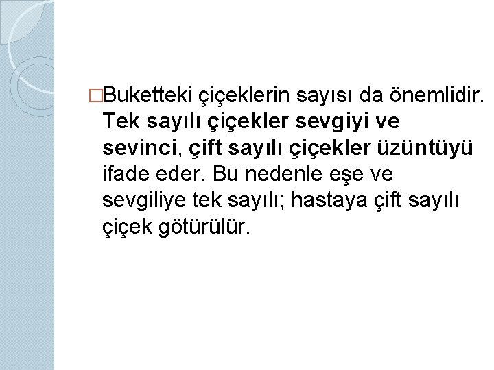 �Buketteki çiçeklerin sayısı da önemlidir. Tek sayılı çiçekler sevgiyi ve sevinci, çift sayılı çiçekler