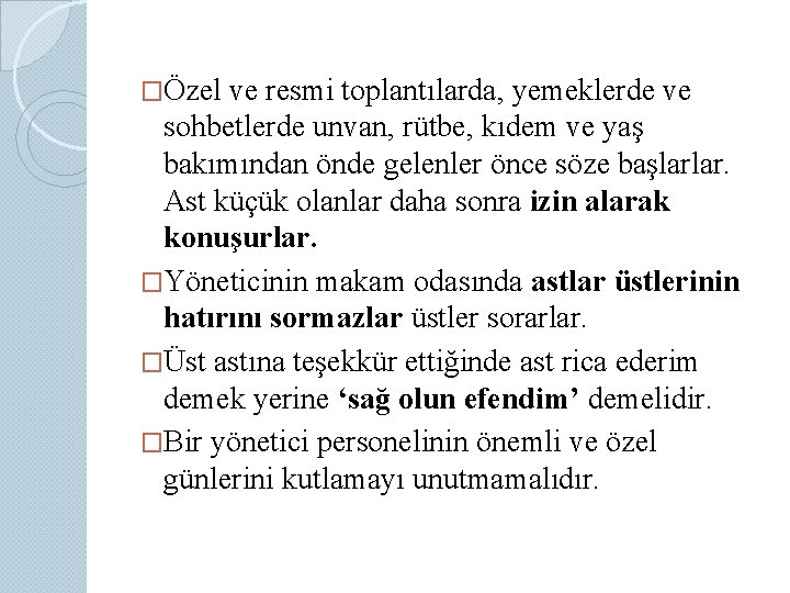 �Özel ve resmi toplantılarda, yemeklerde ve sohbetlerde unvan, rütbe, kıdem ve yaş bakımından önde