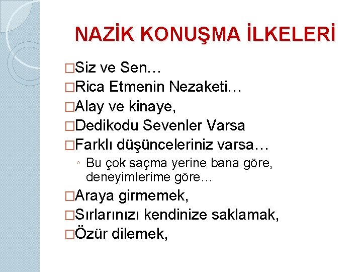 NAZİK KONUŞMA İLKELERİ �Siz ve Sen… �Rica Etmenin Nezaketi… �Alay ve kinaye, �Dedikodu Sevenler