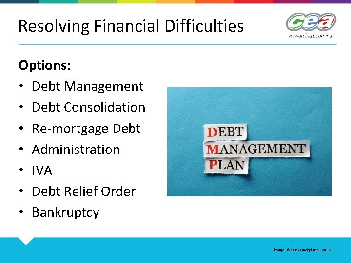 Resolving Financial Difficulties Options: • Debt Management • Debt Consolidation • Re-mortgage Debt •