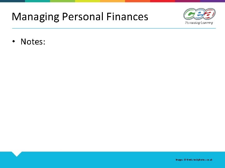 Managing Personal Finances • Notes: Images © thinkstockphotos. co. uk 