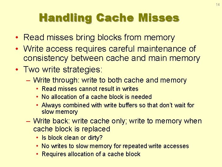 14 Handling Cache Misses • Read misses bring blocks from memory • Write access