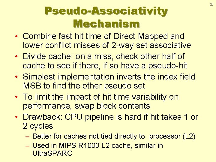 Pseudo-Associativity Mechanism • Combine fast hit time of Direct Mapped and lower conflict misses