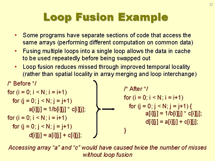 32 Loop Fusion Example • Some programs have separate sections of code that access