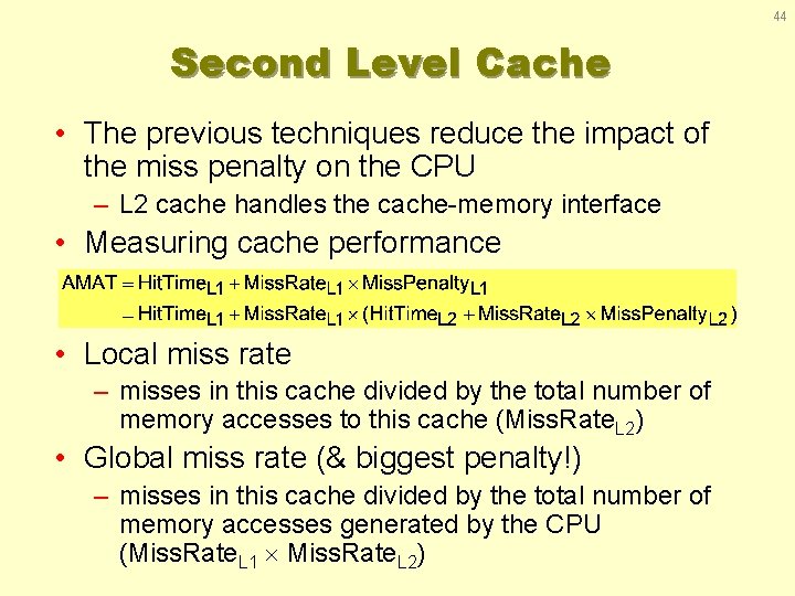 44 Second Level Cache • The previous techniques reduce the impact of the miss