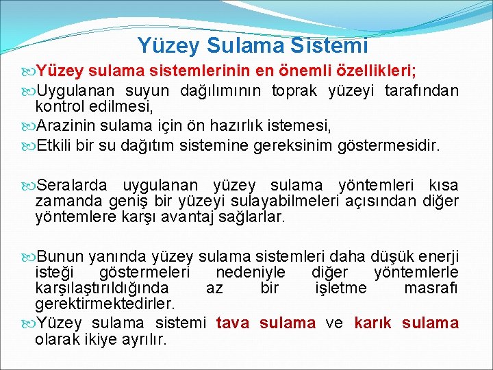  Yüzey Sulama Sistemi Yüzey sulama sistemlerinin en önemli özellikleri; Uygulanan suyun dağılımının toprak
