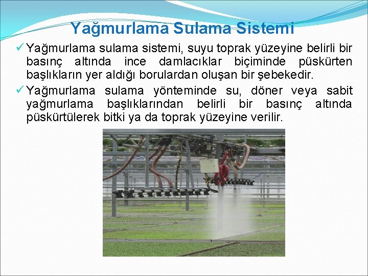 Yağmurlama Sulama Sistemi ü Yağmurlama sulama sistemi, suyu toprak yüzeyine belirli bir basınç altında