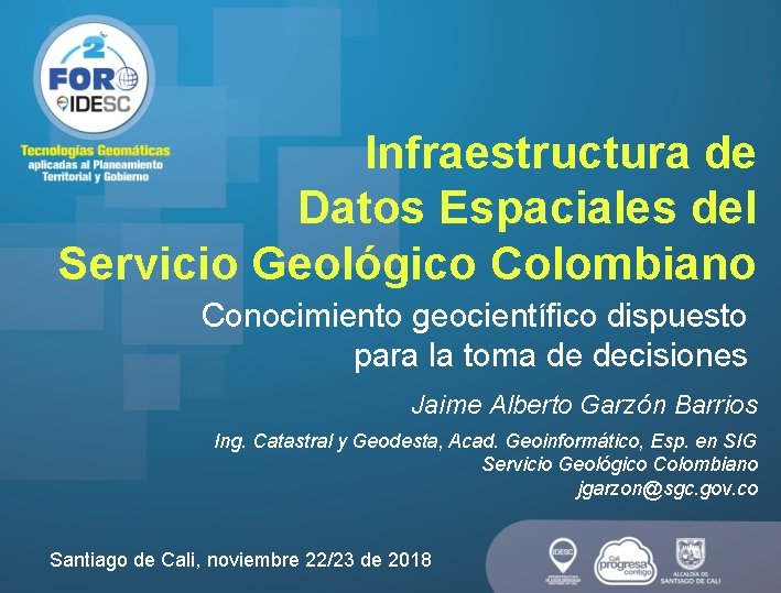 Infraestructura de Datos Espaciales del Servicio Geológico Colombiano Conocimiento geocientífico dispuesto para la toma
