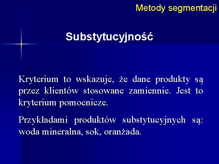 Metody segmentacji Substytucyjność Kryterium to wskazuje, że dane produkty są przez klientów stosowane zamiennie.