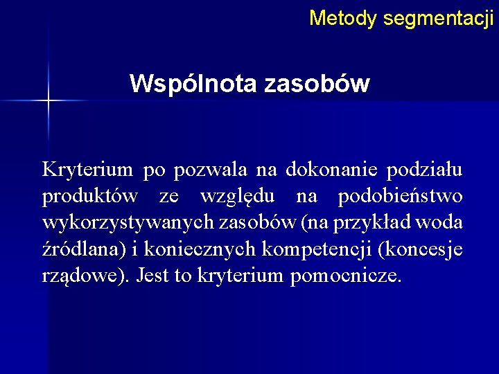 Metody segmentacji Wspólnota zasobów Kryterium po pozwala na dokonanie podziału produktów ze względu na