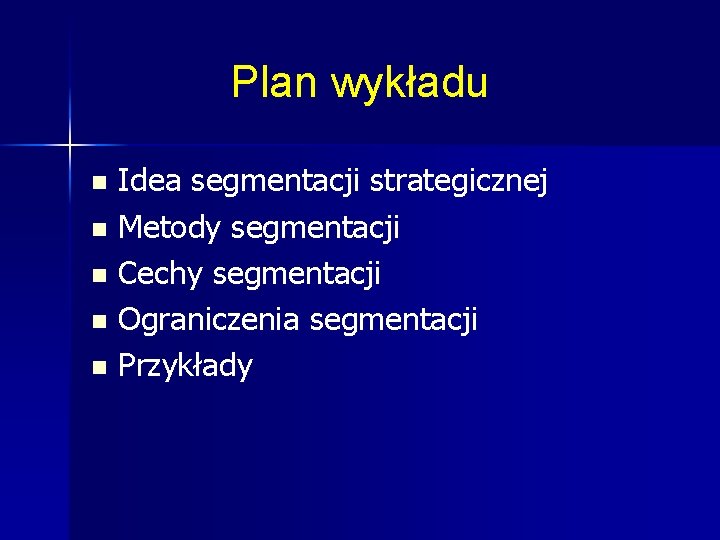 Plan wykładu Idea segmentacji strategicznej n Metody segmentacji n Cechy segmentacji n Ograniczenia segmentacji
