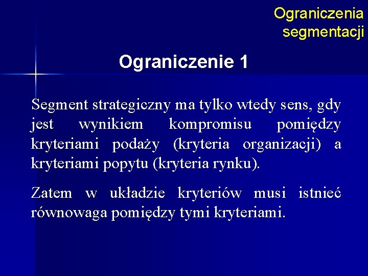 Ograniczenia segmentacji Ograniczenie 1 Segment strategiczny ma tylko wtedy sens, gdy jest wynikiem kompromisu