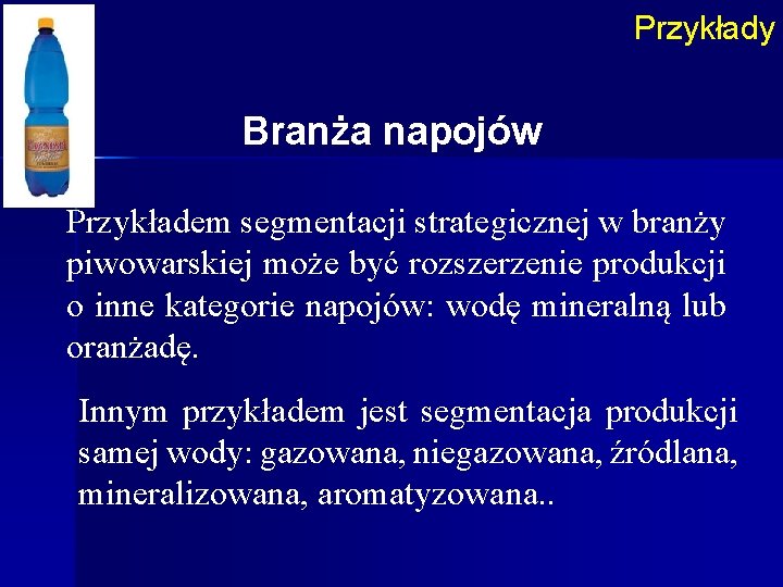 Przykłady Branża napojów Przykładem segmentacji strategicznej w branży piwowarskiej może być rozszerzenie produkcji o