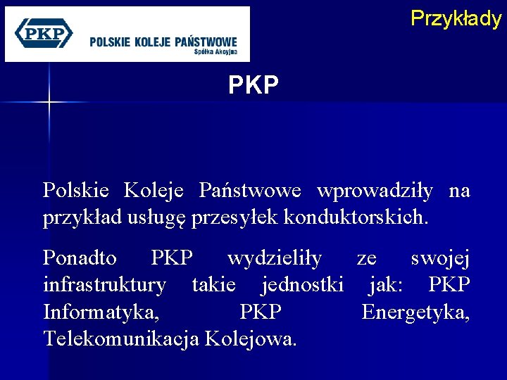 Przykłady PKP Polskie Koleje Państwowe wprowadziły na przykład usługę przesyłek konduktorskich. Ponadto PKP wydzieliły