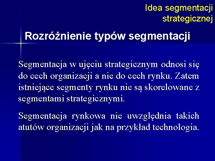 Idea segmentacji strategicznej Rozróżnienie typów segmentacji Segmentacja w ujęciu strategicznym odnosi się do cech