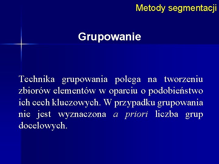 Metody segmentacji Grupowanie Technika grupowania polega na tworzeniu zbiorów elementów w oparciu o podobieństwo