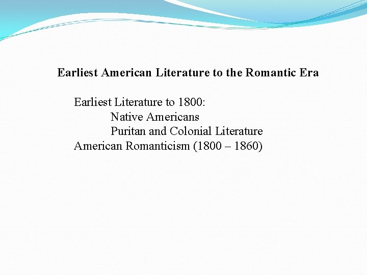 Earliest American Literature to the Romantic Era Earliest Literature to 1800: Native Americans Puritan