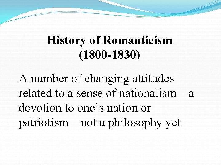 History of Romanticism (1800 -1830) A number of changing attitudes related to a sense