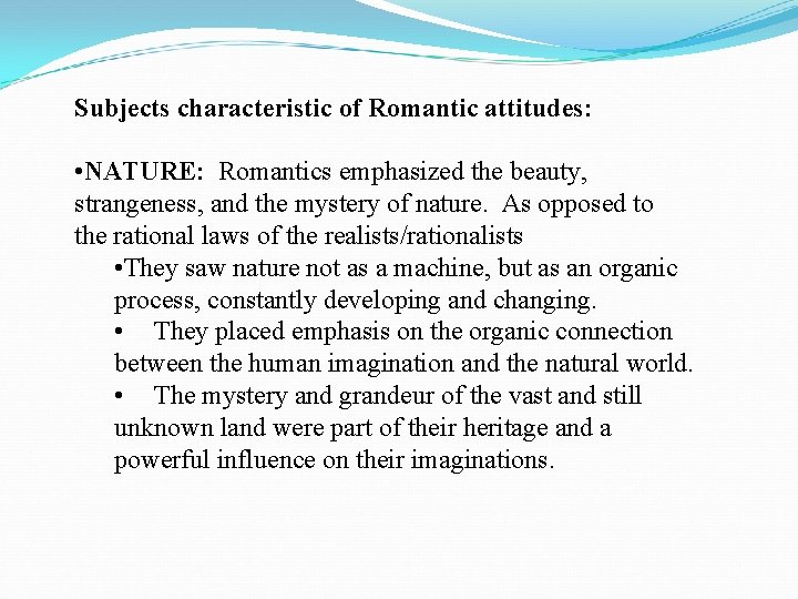 Subjects characteristic of Romantic attitudes: • NATURE: Romantics emphasized the beauty, strangeness, and the