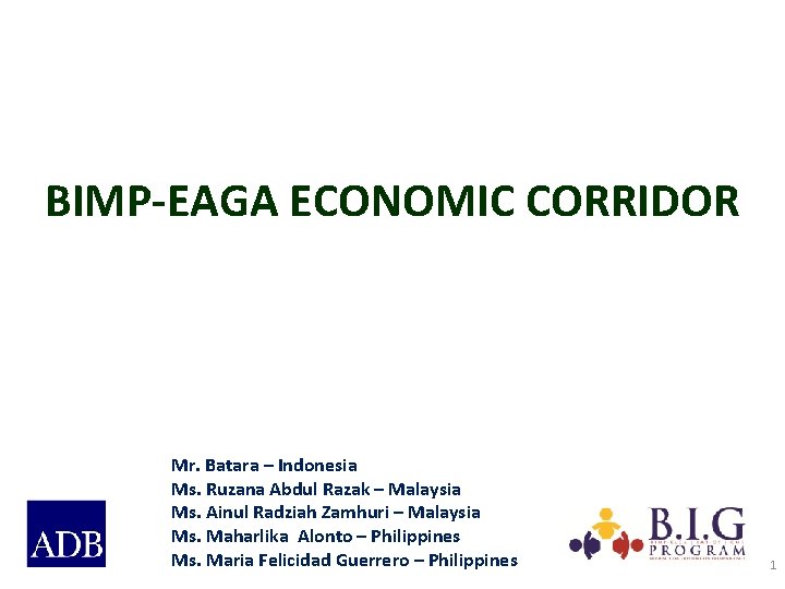 BIMP-EAGA ECONOMIC CORRIDOR Mr. Batara – Indonesia Ms. Ruzana Abdul Razak – Malaysia Ms.