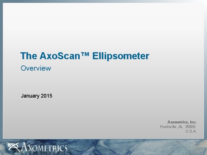 The Axo. Scan™ Ellipsometer Overview January 2015 Axometrics, Inc. Huntsville, AL 35806 U. S.