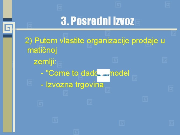 3. Posredni izvoz 2) Putem vlastite organizacije prodaje u matičnoj zemlji: - "Come to