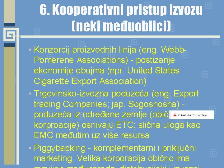 6. Kooperativni pristup izvozu (neki međuoblici) • Konzorcij proizvodnih linija (eng. Webb. Pomerene Associations)