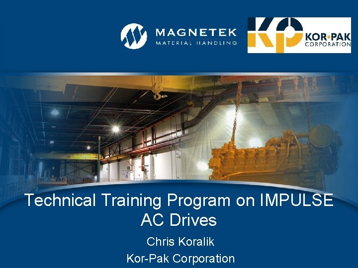 Technical Training Program on IMPULSE AC Drives Chris Koralik Kor-Pak Corporation 