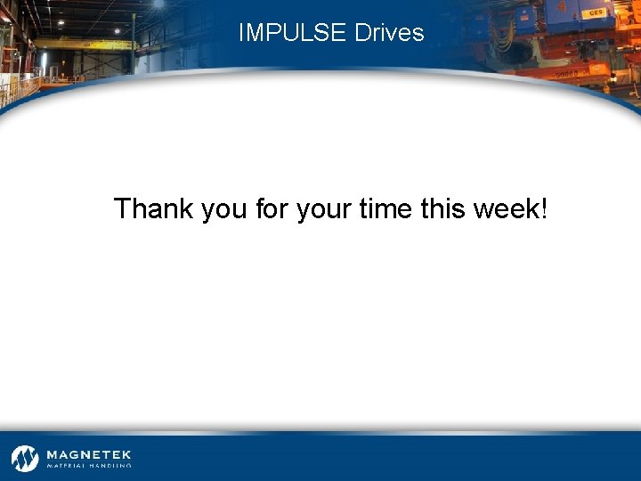IMPULSE Drives Thank you for your time this week! 