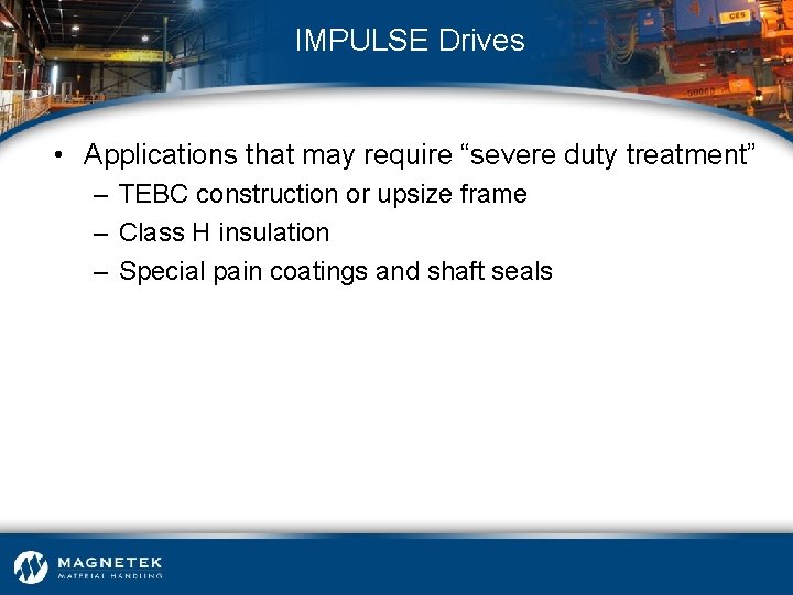 IMPULSE Drives • Applications that may require “severe duty treatment” – TEBC construction or