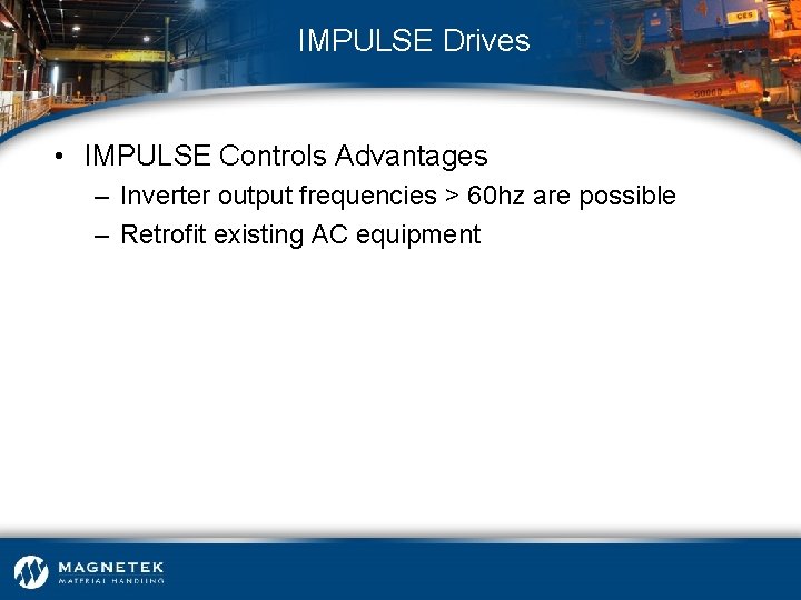 IMPULSE Drives • IMPULSE Controls Advantages – Inverter output frequencies > 60 hz are
