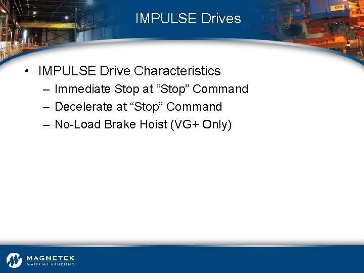 IMPULSE Drives • IMPULSE Drive Characteristics – Immediate Stop at “Stop” Command – Decelerate