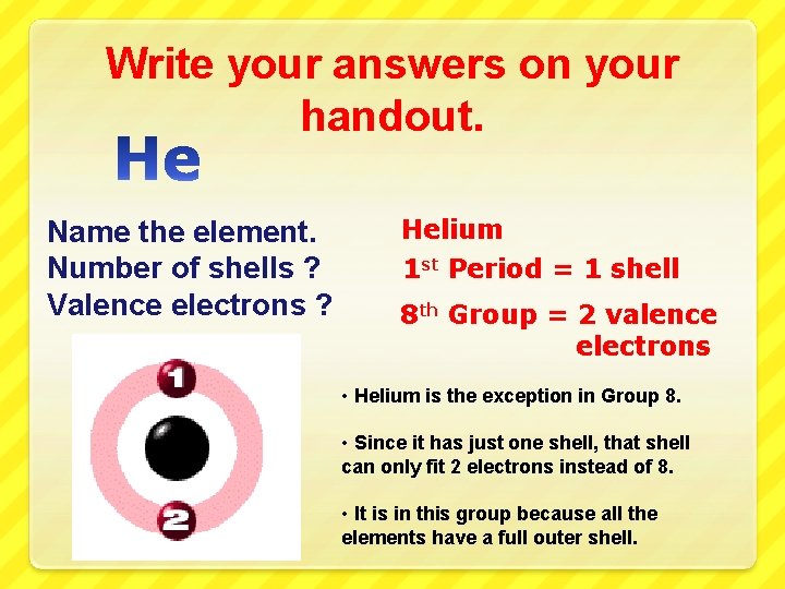 Write your answers on your handout. Name the element. Number of shells ? Valence