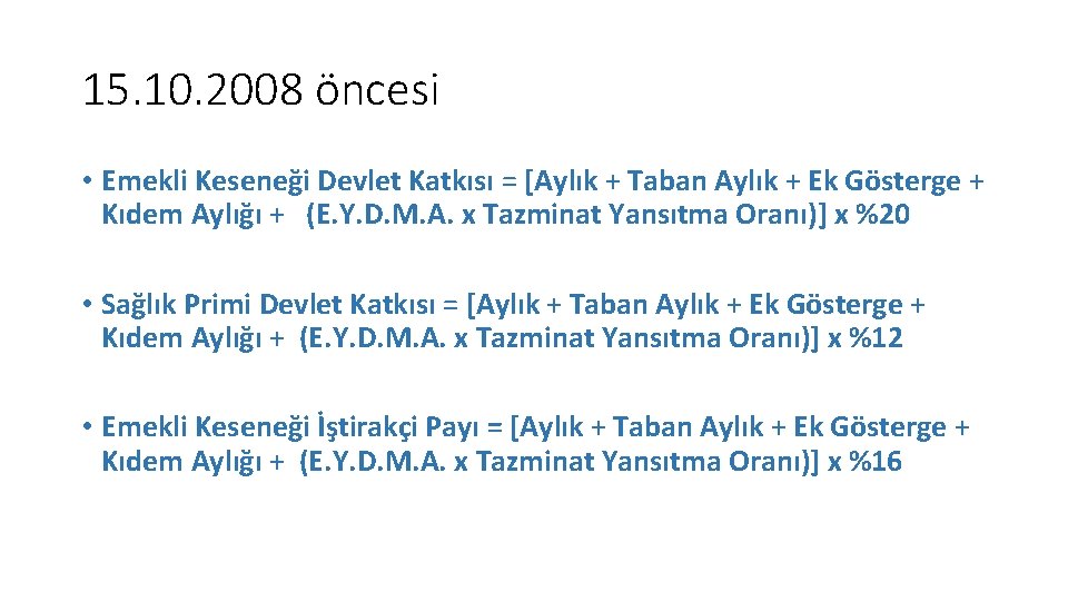 15. 10. 2008 öncesi • Emekli Keseneği Devlet Katkısı = [Aylık + Taban Aylık 15. 10. 2008 öncesi • Emekli Keseneği Devlet Katkısı = [Aylık + Taban Aylık