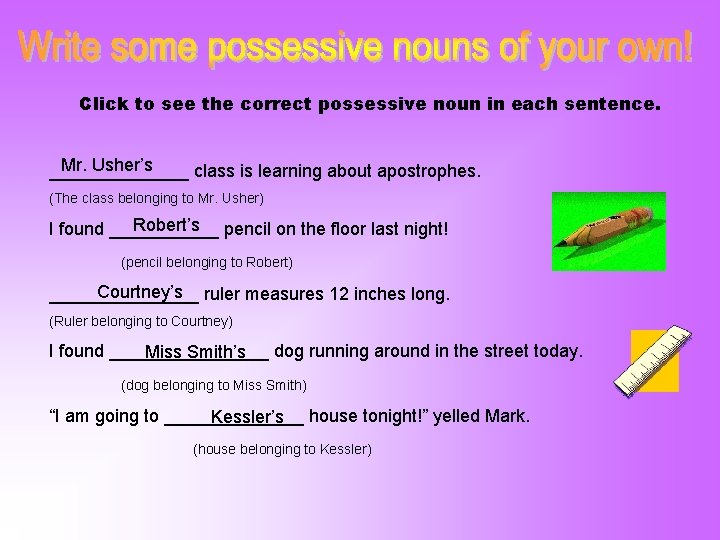 Click to see the correct possessive noun in each sentence. Mr. Usher’s _______ class Click to see the correct possessive noun in each sentence. Mr. Usher’s _______ class