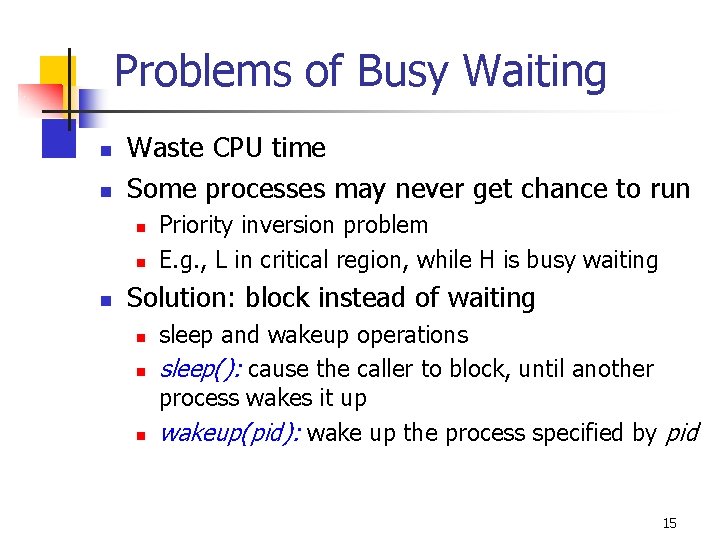 Problems of Busy Waiting n n Waste CPU time Some processes may never get
