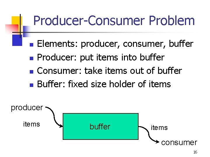 Producer-Consumer Problem n n Elements: producer, consumer, buffer Producer: put items into buffer Consumer: