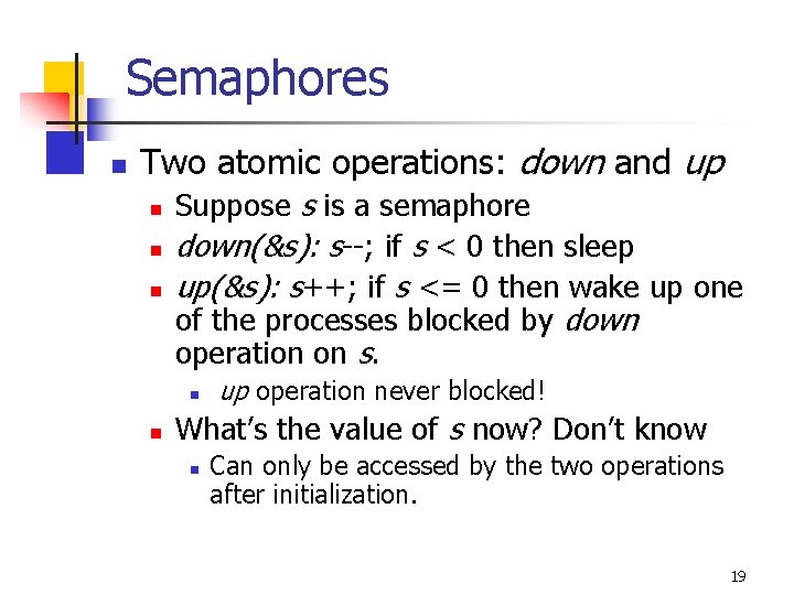 Semaphores n Two atomic operations: down and up n n n Suppose s is