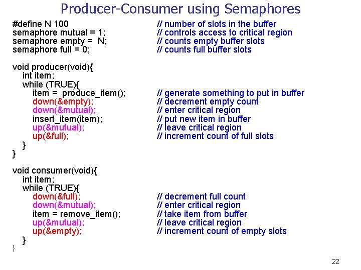 Producer-Consumer using Semaphores #define N 100 semaphore mutual = 1; semaphore empty = N;