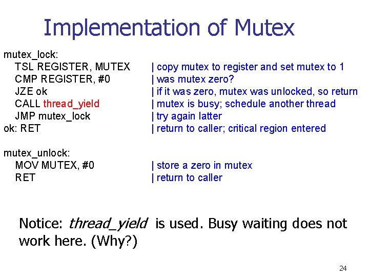 Implementation of Mutex mutex_lock: TSL REGISTER, MUTEX CMP REGISTER, #0 JZE ok CALL thread_yield