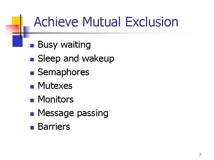 Achieve Mutual Exclusion n n n Busy waiting Sleep and wakeup Semaphores Mutexes Monitors